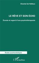 Couverture du livre « Le rêve et son écho ; écoute et regard d'une psychothérapeute » de Chantal De Halleux aux éditions L'harmattan