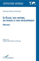 Couverture du livre « Le kasai, son hisoire, ses peuples et son développement ; mémoires » de Germain Mania Katompua aux éditions L'harmattan