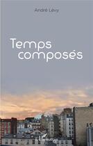 Couverture du livre « Temps composés » de Andre Levy aux éditions L'harmattan