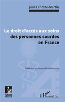 Couverture du livre « Le droit d'acces aux soins des personnes sourdes en France » de Julie Lenoble-Martin aux éditions L'harmattan