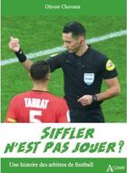 Couverture du livre « Siffler n'est pas jouer ? une histoire des arbitres de football » de Olivier Chovaux aux éditions Atlande Editions