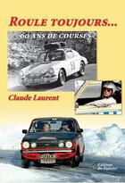 Couverture du livre « Roule toujours... 60 ans de courses » de Claude Laurent aux éditions Editions Du Palmier