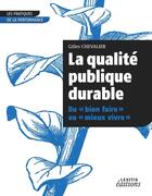 Couverture du livre « La qualité publique durable du «bien faire» au «mieux vivre» » de Gilles Chevalier aux éditions Lexitis