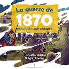 Couverture du livre « La guerre de 1870 expliquée aux enfants » de Etienne Chapuis aux éditions De Taillac
