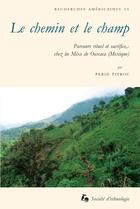 Couverture du livre « Le Chemin et le champ : Parcours rituel et sacrifice chez les Mixe de Oaxaca (Mexique) » de Pitrou Perig aux éditions Societe D'ethnologie