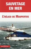 Couverture du livre « Sauvetage en mer ; l'hélico de Maupertus » de Jean Debroize aux éditions Jpo