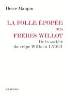 Couverture du livre « La folle épopée des frères Willot ; de la société du crêpe Willot à LVMH » de Herve Maupin aux éditions Manitoba