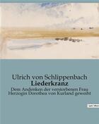 Couverture du livre « Liederkranz - dem andenken der verstorbenen frau herzogin dorothea von kurland geweiht » de Von Schlippenbach U. aux éditions Culturea