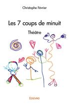 Couverture du livre « Les 7 coups de minuit » de Christophe Fevrier aux éditions Edilivre