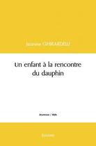 Couverture du livre « Un enfant a la rencontre du dauphin » de Jeanine Ghirardelli aux éditions Edilivre