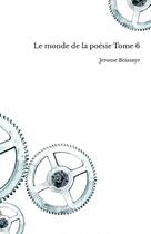 Couverture du livre « Le monde de la poésie Tome 6 » de Jerome Boissaye aux éditions Thebookedition.com