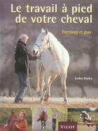 Couverture du livre « Le travail à pied de votre cheval » de Lesley Bayley aux éditions Vigot