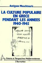 Couverture du livre « La culture populaire en Grèce pendant les années 1940-1945 » de Antigone Mouchtouris aux éditions L'harmattan