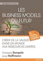 Couverture du livre « Les business models du futur ; créer de la valeur dans un monde aux ressources limitées » de Christophe Sempels et Jonas Hoffmann aux éditions Pearson