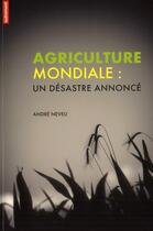 Couverture du livre « Agriculture mondiale : un désastre annoncé » de Andre Neveu aux éditions Autrement