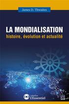 Couverture du livre « La mondialisation : histoire, évolution et actualité » de James D. Thwaites aux éditions Presses De L'universite Laval