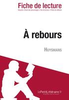 Couverture du livre « À rebours de Huysmans : analyse complète de l'oeuvre et résumé » de Vincent Guillaume aux éditions Lepetitlitteraire.fr