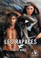 Couverture du livre « Les rapaces Tome 5 : l'aigle » de Pierrette Lavallee aux éditions Sharon Kena