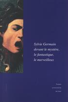 Couverture du livre « Sylvie Germain devant le mystère, le fantastique, le merveilleux » de Alain Goulet aux éditions Pu De Caen