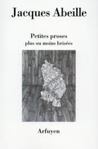 Couverture du livre « Petites proses plus ou moins brisées » de Jacques Abeille aux éditions Arfuyen