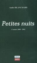 Couverture du livre « Petites nuits ; carnets 2000-2002 » de Andre Blanchard aux éditions Mae Erti
