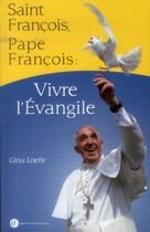 Couverture du livre « Saint francois, pape francois, vivre l'evangile » de Gina Loehr aux éditions Franciscaines