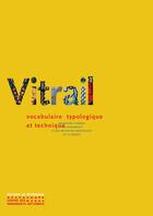 Couverture du livre « Vitrail ; vocabulaire typologique et technique » de Nicole Blondel aux éditions Editions Du Patrimoine