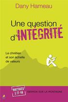 Couverture du livre « Une question d'integrite - le chretien et son echelle de valeurs » de Dany Hameau aux éditions Farel