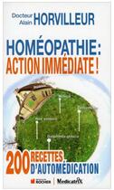 Couverture du livre « Homéopathie : action immédiate ! 200 recettes d'automédication » de Alain Horvilleur aux éditions Medicatrix