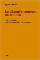 Couverture du livre « Le désenfantement du monde » de Sylvie Martin aux éditions Liber