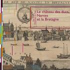Couverture du livre « Le château des ducs ; Nantes et la Bretagne » de Dominique Le Page aux éditions Chateau Des Ducs De Bretagne