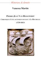 Couverture du livre « Pierre-Jean Van Hoogwerff ; Chronique D'Une Acsension Sociale A La Rochelle, 1729-1813 » de Vanessa Martin aux éditions Adhe
