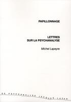 Couverture du livre « Papillonage ; lettres sur la psychanalyse » de Michel Lapeyre aux éditions Asso De Psychanalyse Jacques Lacan