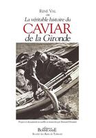 Couverture du livre « La véritable histoire du caviar de la Gironde » de Bernard Mounier et Rene Val aux éditions Bonne Anse