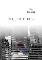 Couverture du livre « Ce que je te dois » de Lisa Fronsac aux éditions Thebookedition.com