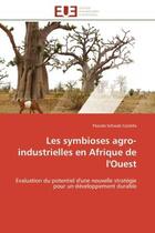 Couverture du livre « Les symbioses agro-industrielles en afrique de l'ouest - evaluation du potentiel d'une nouvelle stra » de Schwab Castella P. aux éditions Editions Universitaires Europeennes