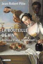 Couverture du livre « La bouteille de vin ; histoire d'une révolution » de Jean-Robert Pitte aux éditions Tallandier