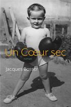 Couverture du livre « Un coeur sec » de Jacques Bosser aux éditions Librinova