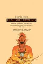 Couverture du livre « Le middle ground ; indiens, empires et républiques dans la région des grands lacs ; 1650-1815 » de Richard White aux éditions Editions Anacharsis