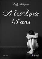 Couverture du livre « Moi, Lorie 15 ans » de Léaly Morgane aux éditions Evidence Editions