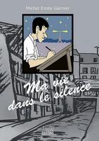 Couverture du livre « Ma vie dans le silence » de Michel Em. Garnier aux éditions Airelle