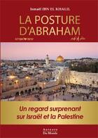Couverture du livre « La posture d'Abraham ; un regard surprenant sur Israël et la Palestine » de Ismael Ibn El Khalil aux éditions Auteurs Du Monde