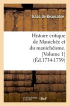 Couverture du livre « Histoire critique de manichee et du manicheisme. [volume 1] (ed.1734-1739) » de Beausobre Isaac aux éditions Hachette Bnf