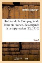 Couverture du livre « Histoire de la compagnie de jesus en france, des origines a la suppression (1528-1762) tome 5 » de Fouqueray Henri aux éditions Hachette Bnf