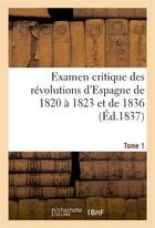 Couverture du livre « Examen critique des revolutions d'espagne de 1820 a 1823 et de 1836 (ed.1837) tome 1 » de  aux éditions Hachette Bnf