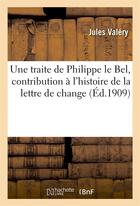 Couverture du livre « Une traite de philippe le bel, contribution a l'histoire de la lettre de change » de Valery Jules aux éditions Hachette Bnf