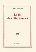 Couverture du livre « La fin des alternances » de Alain Jouffroy aux éditions Gallimard