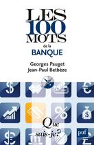 Couverture du livre « Les 100 mots de la banque (4e édition) (4e édition) » de Jean-Paul Betbeze et Georges Pauget aux éditions Que Sais-je ?