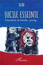 Couverture du livre « Lucile Esseinte : journaliste de bataille, spooky... » de Sod aux éditions L'harmattan