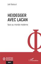 Couverture du livre « Heidegger avec lacan : face au monde moderne » de Joel Balazut aux éditions L'harmattan